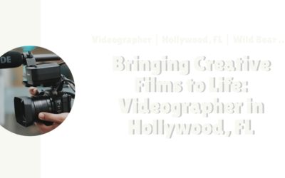 Bringing Creative Films to Life: Videographer in Hollywood, FL